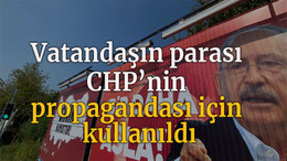 Vatandaşın parası, CHP’nin propagandası için kullanıldı
